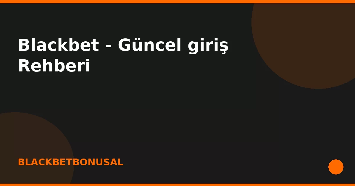 anasayfa-featured Blackbet - Güncel giriş Rehberi